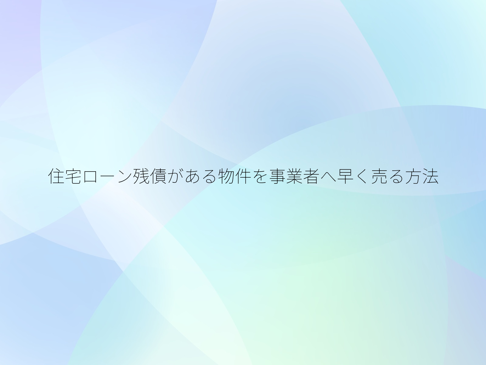 住宅ローン残債がある物件を事業者へ早く売る方法