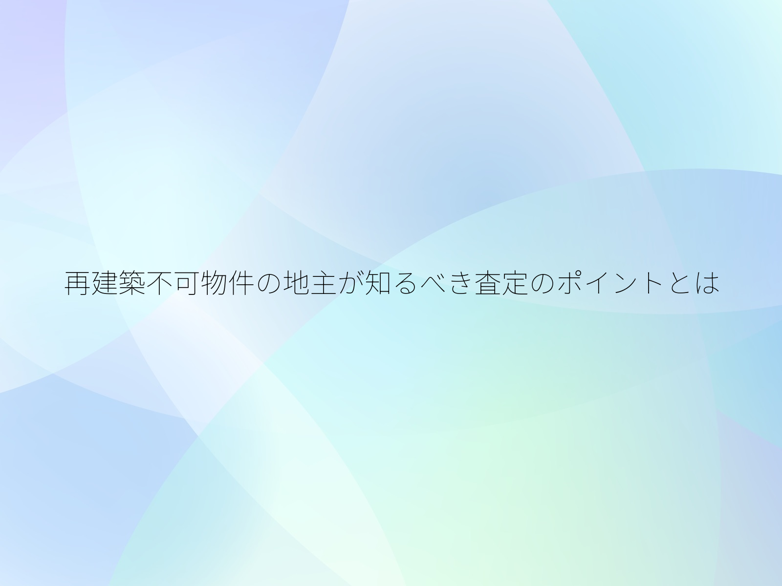 再建築不可物件の地主が知るべき査定のポイントとは