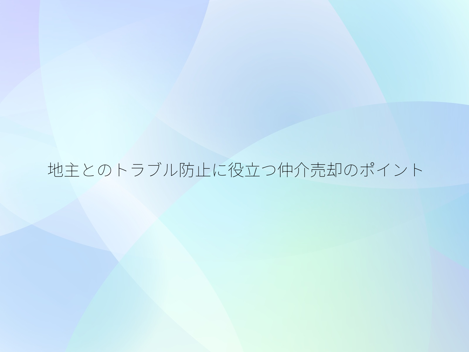 地主とのトラブル防止に役立つ仲介売却のポイント