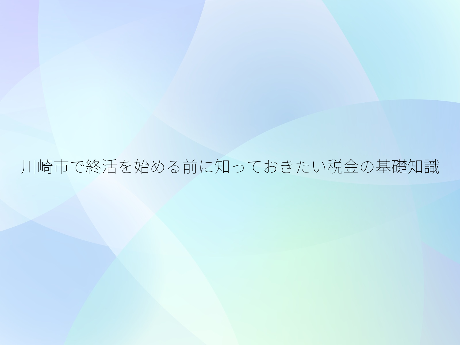 川崎市で終活を始める前に知っておきたい税金の基礎知識