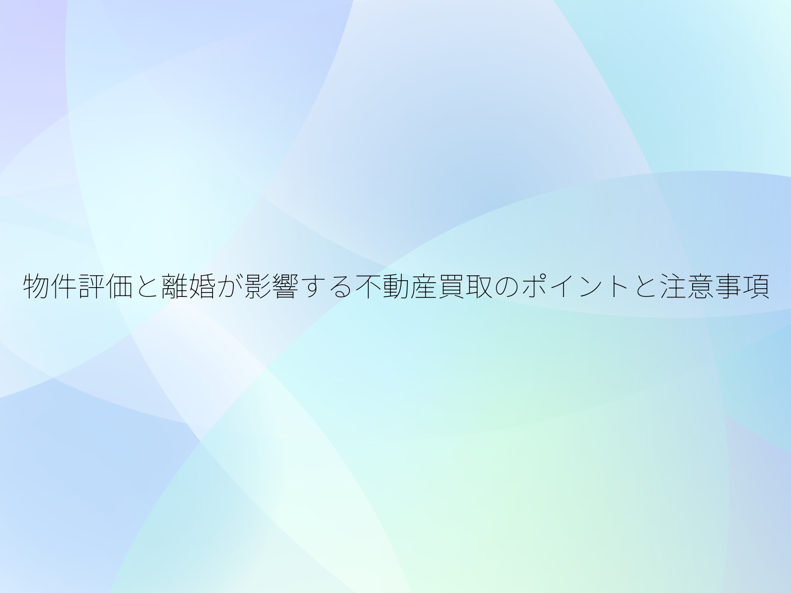 物件評価と離婚が影響する不動産買取のポイントと注意事項