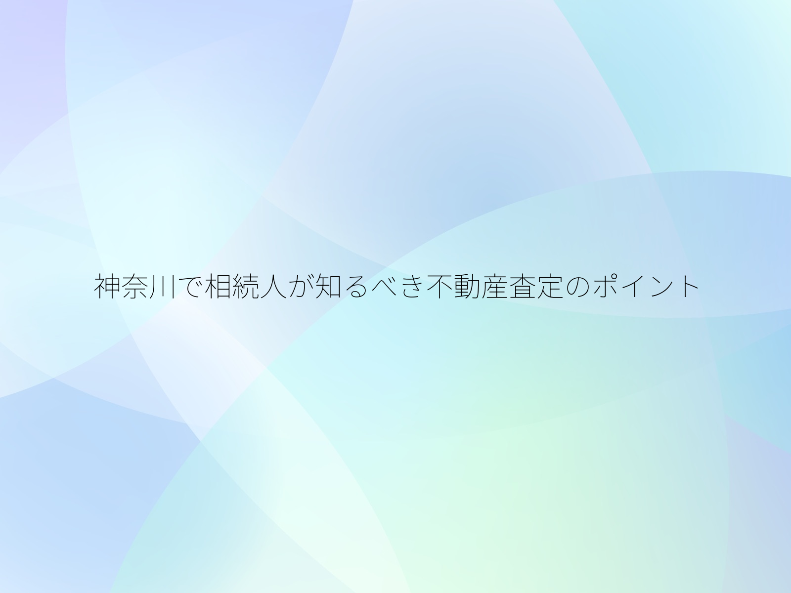 神奈川で相続人が知るべき不動産査定のポイント