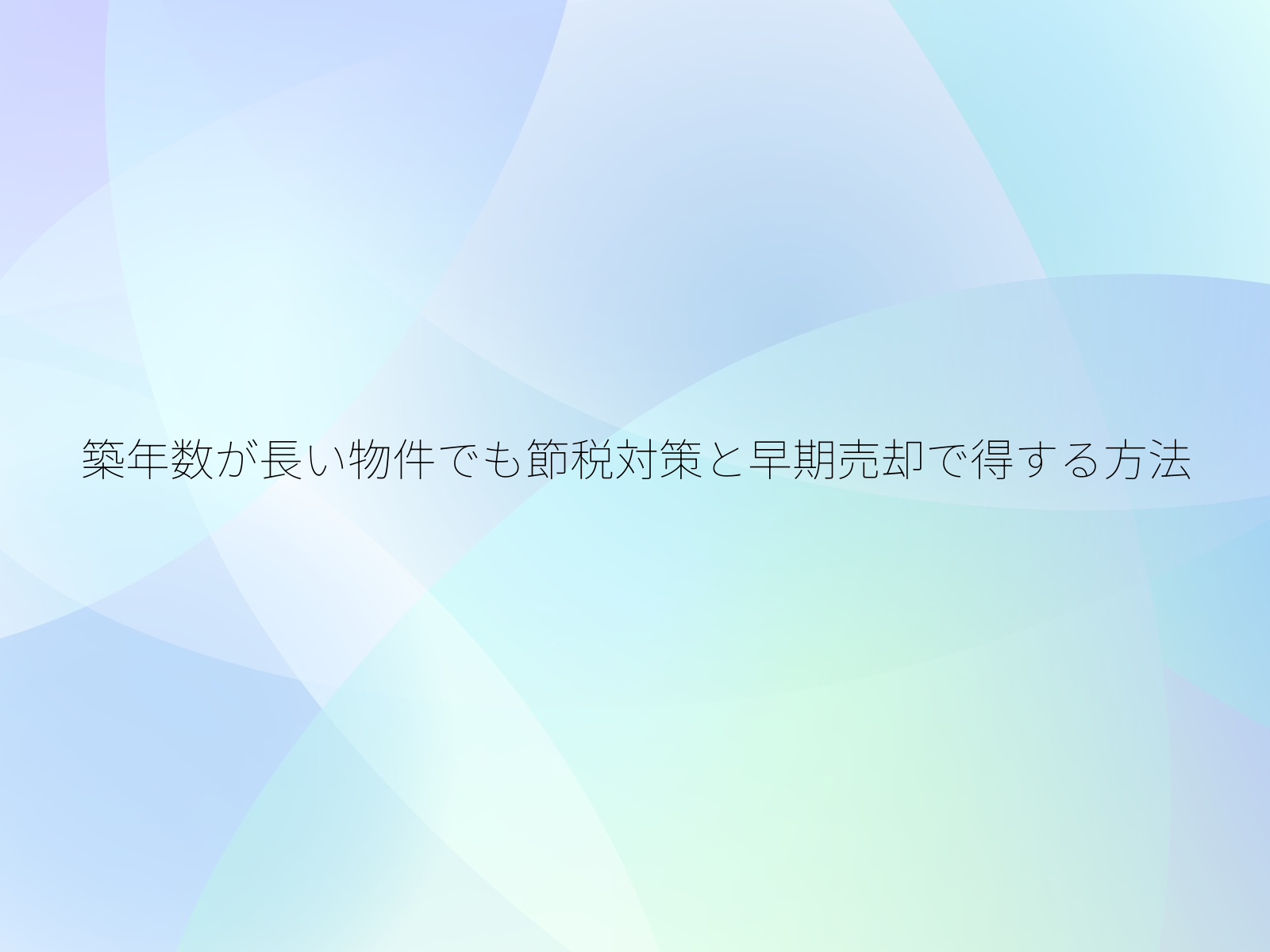築年数が長い物件でも節税対策と早期売却で得する方法