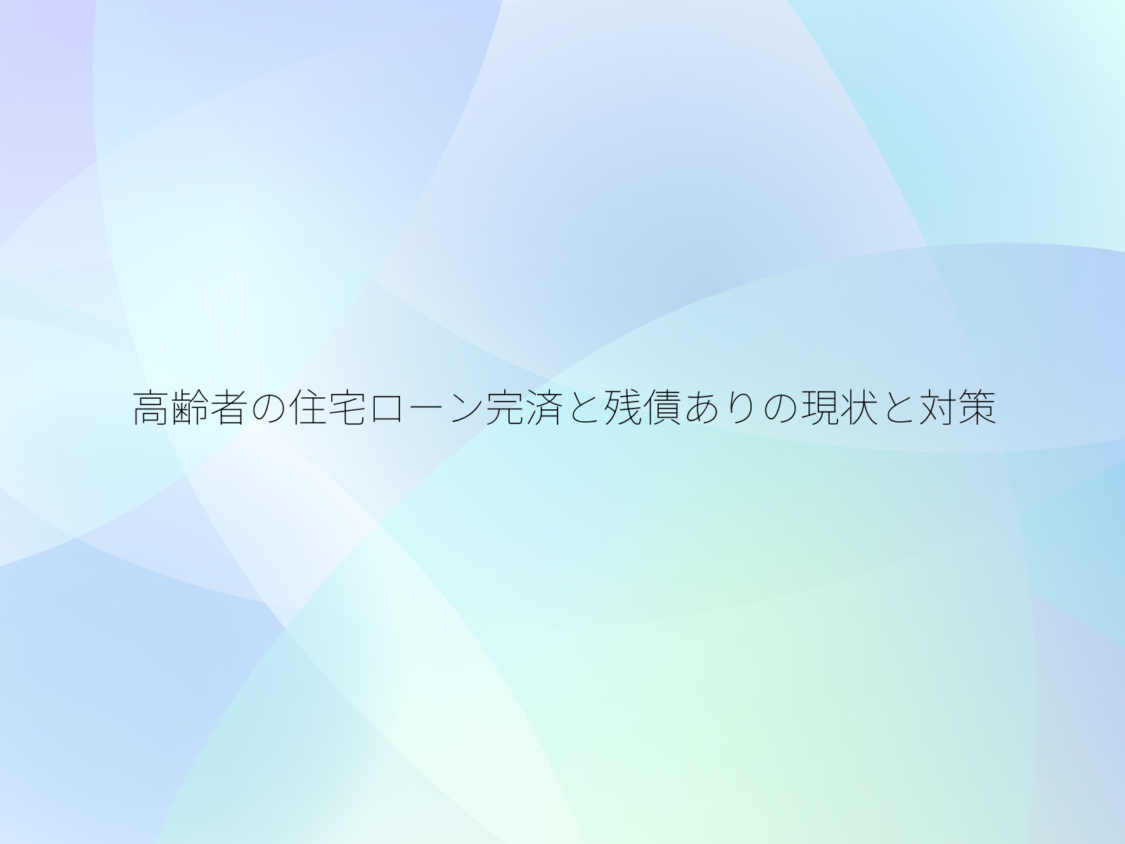 高齢者の住宅ローン完済と残債ありの現状と対策